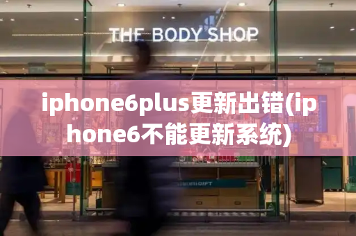 iphone6plus更新出错(iphone6不能更新系统)