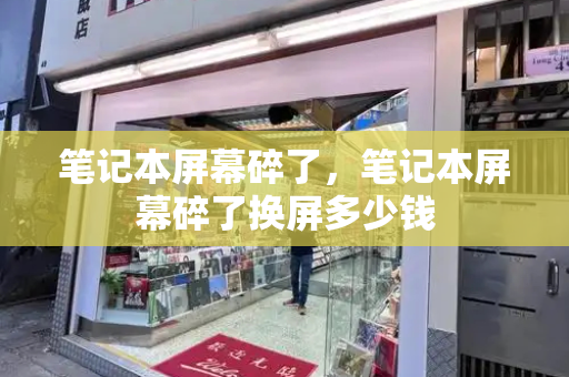 笔记本屏幕碎了，笔记本屏幕碎了换屏多少钱