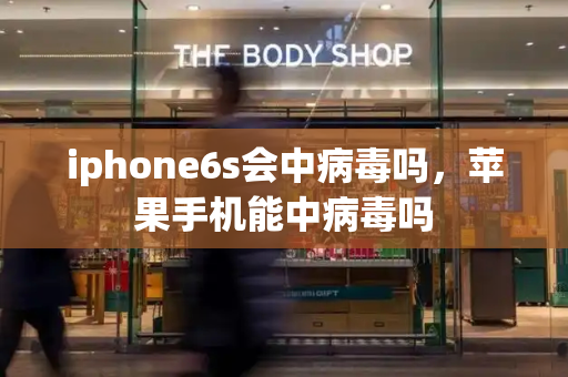 iphone6s会中病毒吗，苹果手机能中病毒吗