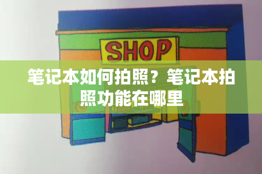 笔记本如何拍照？笔记本拍照功能在哪里-第1张图片-星选测评