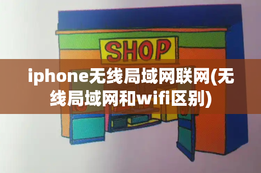 iphone无线局域网联网(无线局域网和wifi区别)