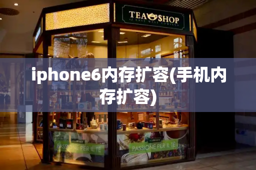 iphone6内存扩容(手机内存扩容)