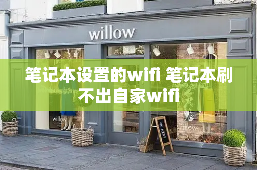 笔记本设置的wifi 笔记本刷不出自家wifi-第1张图片-星选测评