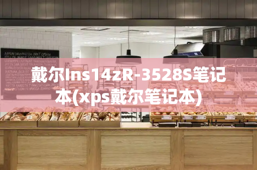 戴尔Ins14zR-3528S笔记本(xps戴尔笔记本)