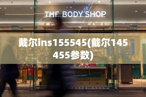 戴尔ins155545(戴尔145455参数)-第1张图片-星选测评