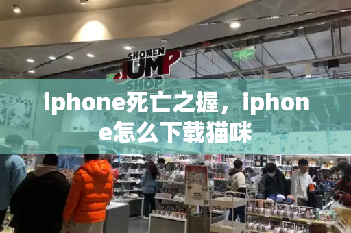 iphone死亡之握，iphone怎么下载猫咪