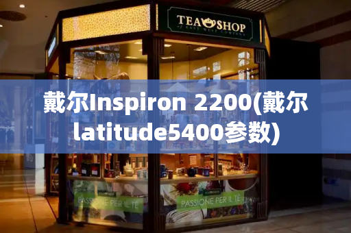 戴尔Inspiron 2200(戴尔latitude5400参数)-第1张图片-星选测评