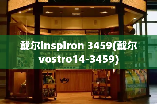 戴尔inspiron 3459(戴尔vostro14-3459)-第1张图片-星选测评