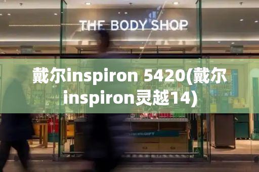 戴尔inspiron 5420(戴尔inspiron灵越14)