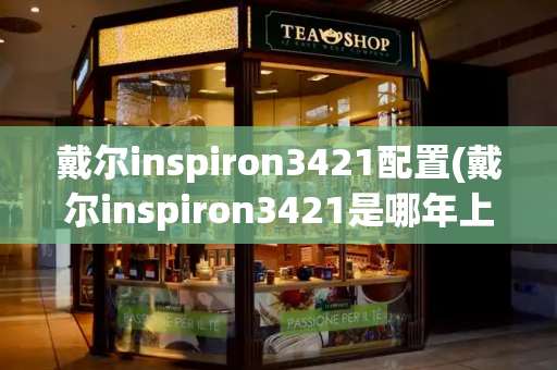 戴尔inspiron3421配置(戴尔inspiron3421是哪年上市)