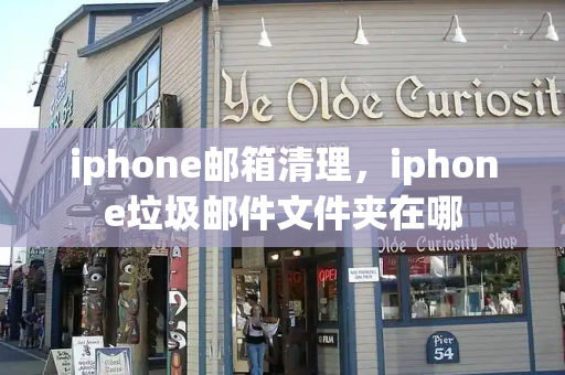 iphone邮箱清理，iphone垃圾邮件文件夹在哪-第1张图片-星选测评