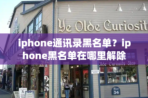 iphone通讯录黑名单？iphone黑名单在哪里解除