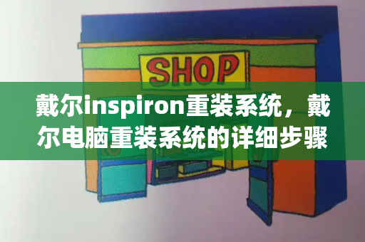 戴尔inspiron重装系统，戴尔电脑重装系统的详细步骤