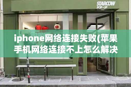 iphone网络连接失败(苹果手机网络连接不上怎么解决)