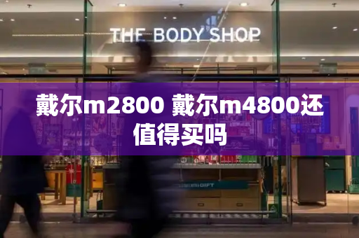 戴尔m2800 戴尔m4800还值得买吗-第1张图片-星选测评