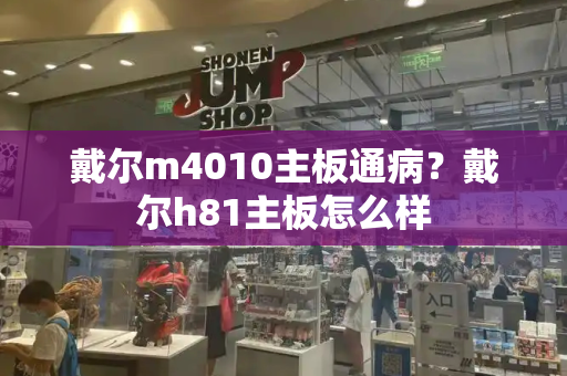 戴尔m4010主板通病？戴尔h81主板怎么样