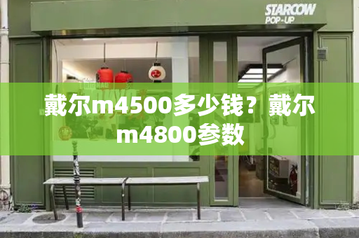 戴尔m4500多少钱？戴尔m4800参数-第1张图片-星选测评