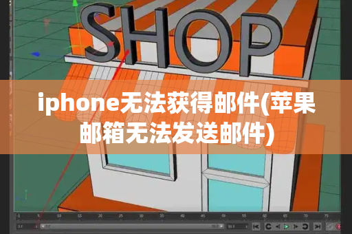 iphone无法获得邮件(苹果邮箱无法发送邮件)