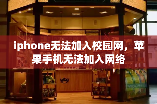 iphone无法加入校园网，苹果手机无法加入网络