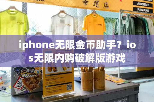 iphone无限金币助手？ios无限内购破解版游戏