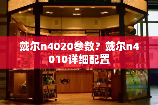 戴尔n4020参数？戴尔n4010详细配置-第1张图片-星选测评