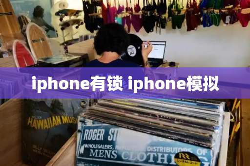 iphone有锁 iphone模拟-第1张图片-星选测评