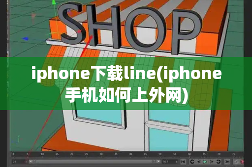 iphone下载line(iphone手机如何上外网)-第1张图片-星选值得买