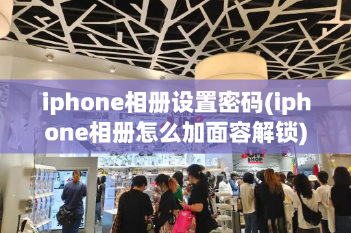 iphone相册设置密码(iphone相册怎么加面容解锁)