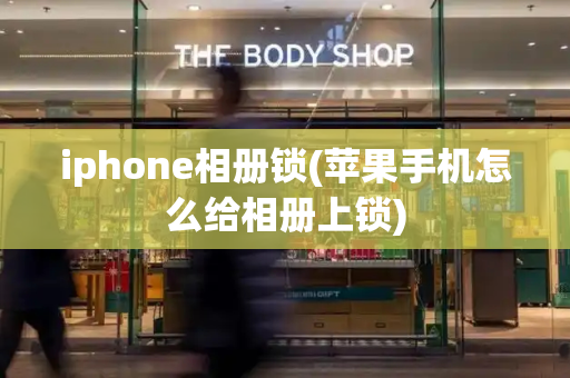 iphone相册锁(苹果手机怎么给相册上锁)