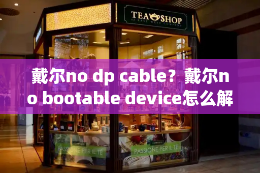 戴尔no dp cable？戴尔no bootable device怎么解决