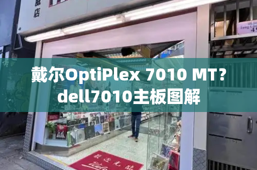 戴尔OptiPlex 7010 MT？dell7010主板图解