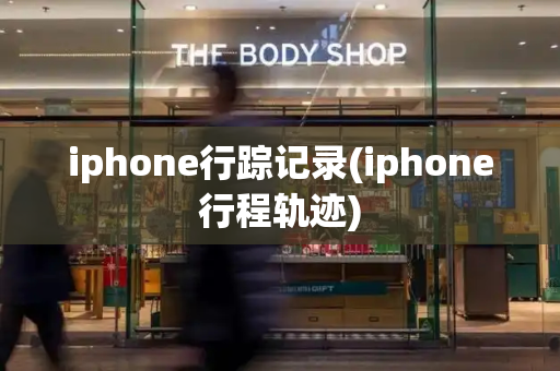 iphone行踪记录(iphone行程轨迹)