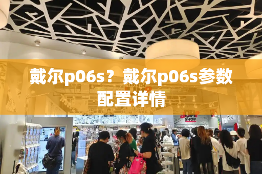 戴尔p06s？戴尔p06s参数配置详情-第1张图片-星选测评