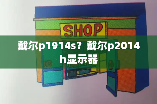 戴尔p1914s？戴尔p2014h显示器-第1张图片-星选测评