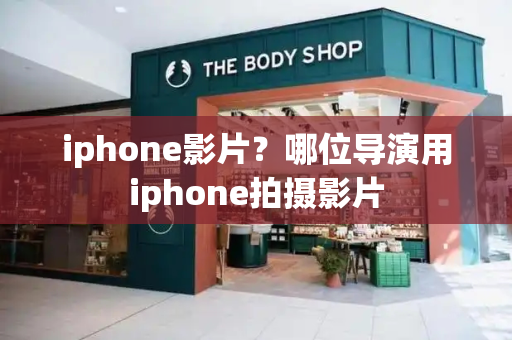 iphone影片？哪位导演用iphone拍摄影片