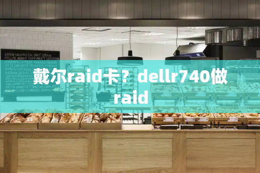 戴尔raid卡？dellr740做raid