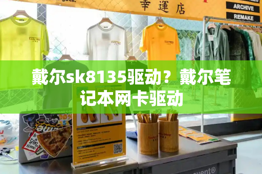 戴尔sk8135驱动？戴尔笔记本网卡驱动