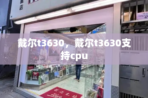 戴尔t3630，戴尔t3630支持cpu