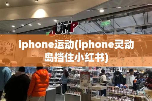 iphone运动(iphone灵动岛挡住小红书)