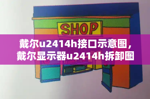 戴尔u2414h接口示意图，戴尔显示器u2414h拆卸图解