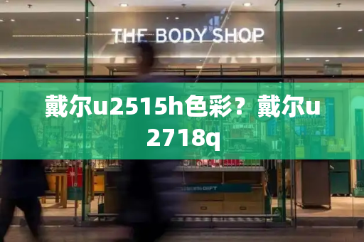 戴尔u2515h色彩？戴尔u2718q