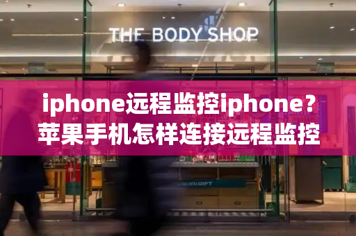 iphone远程监控iphone？苹果手机怎样连接远程监控-第1张图片-星选测评