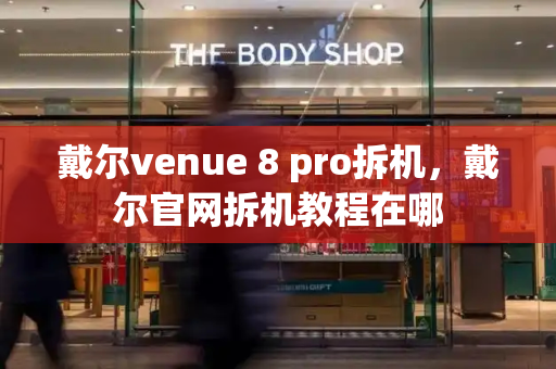 戴尔venue 8 pro拆机，戴尔官网拆机教程在哪