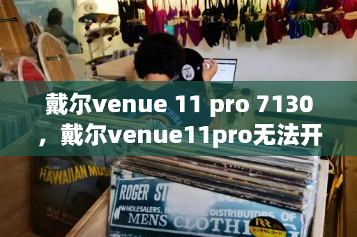 戴尔venue 11 pro 7130，戴尔venue11pro无法开机