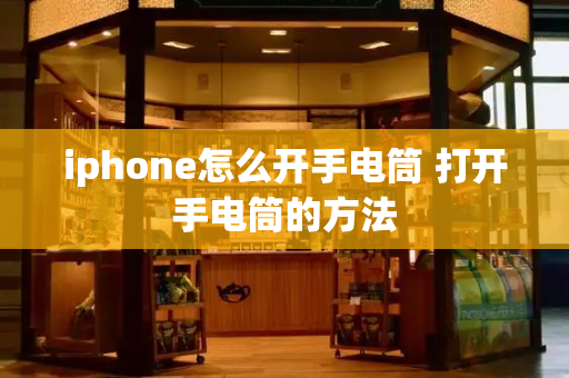 iphone怎么开手电筒 打开手电筒的方法