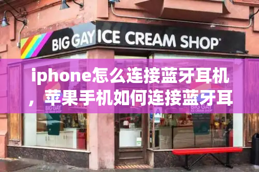 iphone怎么连接蓝牙耳机，苹果手机如何连接蓝牙耳机