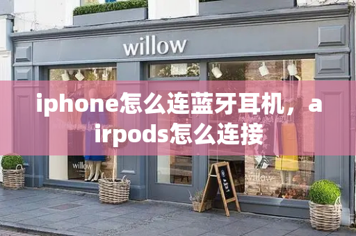 iphone怎么连蓝牙耳机，airpods怎么连接