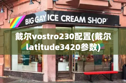 戴尔vostro230配置(戴尔latitude3420参数)-第1张图片-星选测评