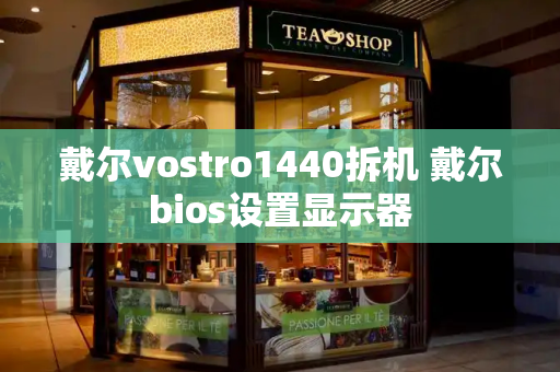 戴尔vostro1440拆机 戴尔bios设置显示器-第1张图片-星选测评