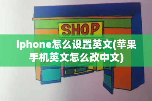 iphone怎么设置英文(苹果手机英文怎么改中文)